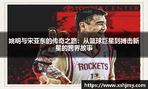 姚明与宋亚东的传奇之路：从篮球巨星到搏击新星的跨界故事
