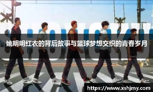 姚明明红衣的背后故事与篮球梦想交织的青春岁月