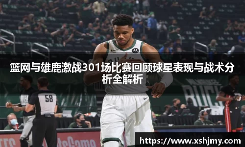 篮网与雄鹿激战301场比赛回顾球星表现与战术分析全解析