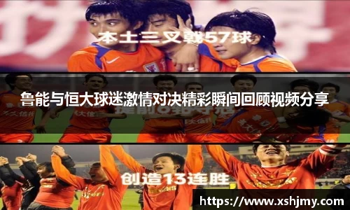 鲁能与恒大球迷激情对决精彩瞬间回顾视频分享